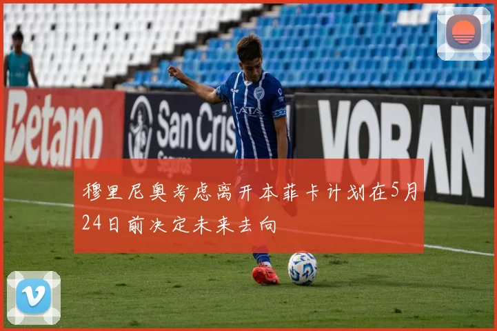 穆里尼奥考虑离开本菲卡计划在5月24日前决定未来去向